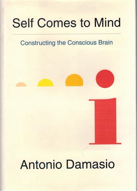 Self Comes To Mind Constructing The Conscious Brain Antonio R Damasio