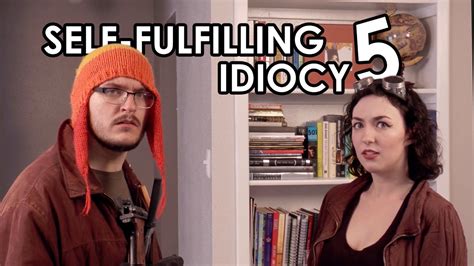 Self Fulfilling Idiocy