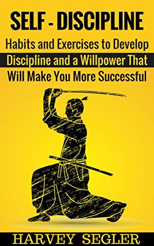 Full Download Self Discipline Habits And Exercises To Develop Discipline And A Willpower That Will Make You More Successful Develop Discipline Willpower Fighting Power Self Belief Motivation 