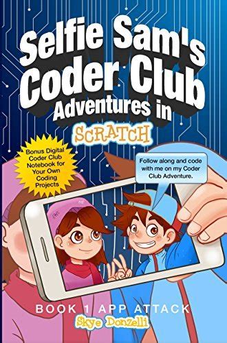 Full Download Selfie Sams Coder Club Adventures In Scratch A Fictional Chapter Book With Interactive Coding Activities App Attack 1 
