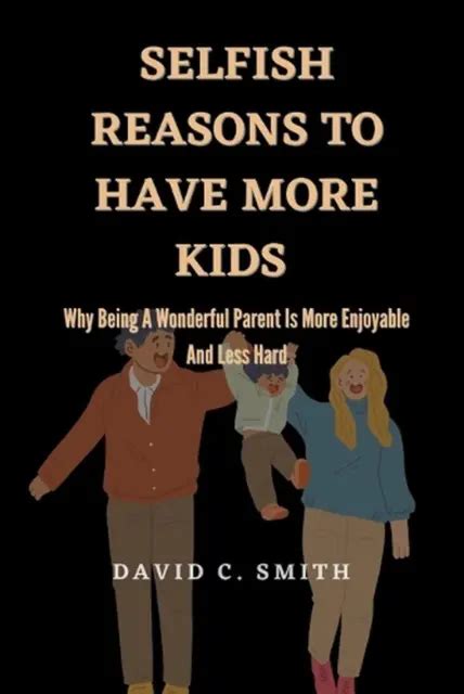 Read Online Selfish Reasons To Have More Kids Why Being A Great Parent Is Less Work And More Fun Than You Think 