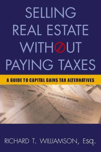 Read Online Selling Real Estate Without Paying Taxes Capital Gains Tax Alternatives Deferral Vs Elimination Of Taxes Tax Free Property Investing Hybrid Tax Paying Taxes A Guide To Capital Gains 