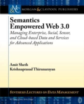 Semantics Empowered Web 30 Managing Enterprise Social Sensor And Cloud Based Data And Services For Advanced Applications Synthesis Lectures On Data Management