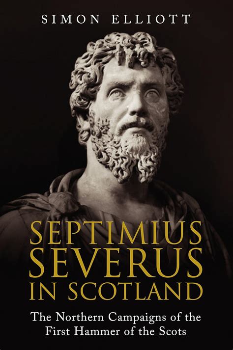 Download Septimius Severus In Scotland The Northern Campaigns Of The First Hammer Of The Scots 