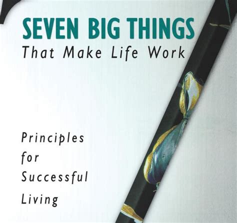 Seven Big Things That Make Life Work Principles For Successful Living