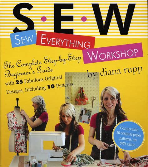 Sew Everything Workshop The Complete Step By Step Beginners Guide With 25 Fabulous Original Designs Including 10 Patterns