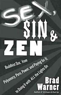 Read Online Sex Sin And Zen A Buddhist Exploration Of From Celibacy To Polyamory Everything In Between Brad Warner 