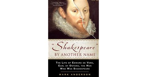 Read Online Shakespeare By Another Name The Life Of Edward De Vere Earl Oxford Man Who Was Mark Anderson 