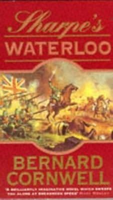Sharpes Waterloo The Waterloo Campaign 15 18 June 1815 The Sharpe Series Book 