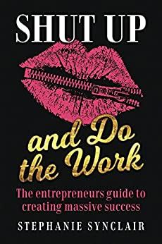 Read Shut Up And Do The Work The Entrepreneurs Guide To Creating Massive Success 