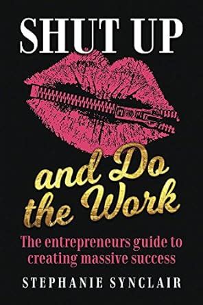 Read Online Shut Up And Do The Work The Entrepreneurs Guide To Creating Massive Success 