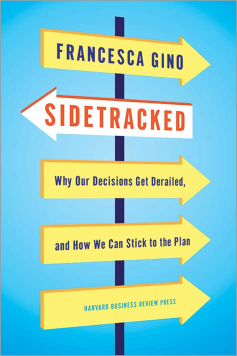 Download Sidetracked Why Our Decisions Get Derailed And How We Can Stick To The Plan Francesca Gino 