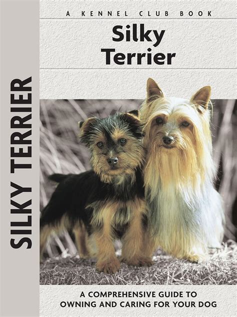 Silky Terrier A Comprehensive Guide To Owning And Caring For Your Dog Comprehensive Owners Guide