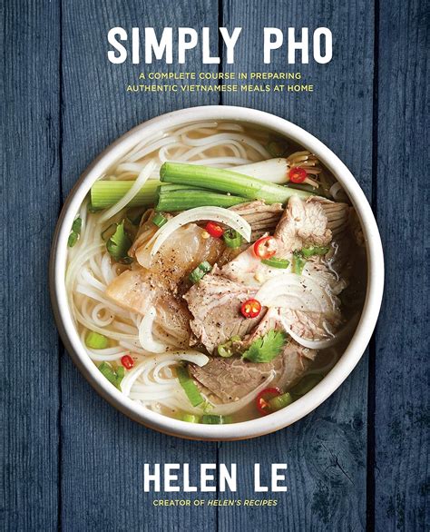 Simply Pho: A Complete Course In Preparing Authentic Vietnamese Meals At Home