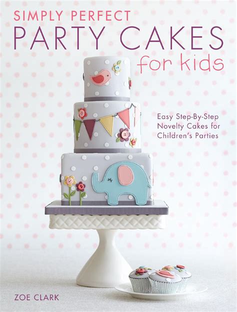 Read Simply Perfect Party Cakes For Kids Easy Step By Step Novelty Cakes For Childrens Parties 