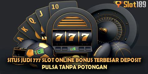 Situs Judi 777 Slot Online Bonus Terbesar Deposit Misiqq Pulsa Tanpa Potongan Slot189