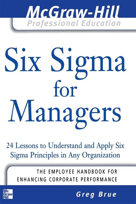 Six Sigma For Managers: 24 Lessons To Understand And Apply Six Sigma Principles In Any Organization ( The Mc Graw Hill Professional Education Series)