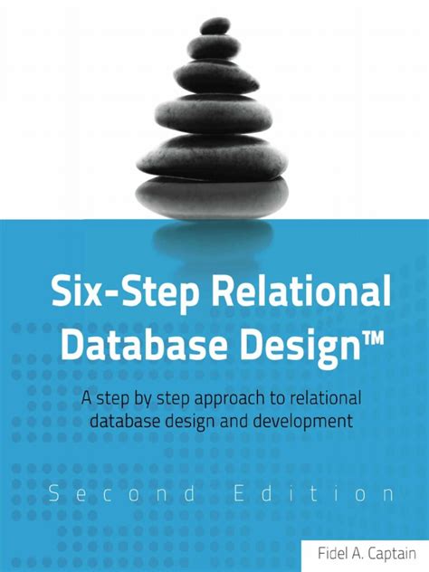 Six Step Relational Database Designtm A Non Theoretical Approach To Relational Database Design And Development