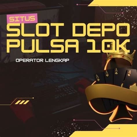 SLOT DEPO PULSA 10K - Slot Dana : Situs Slot Gacor Deposit Dana 5000 Tanpa Potongan