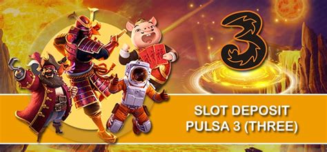 SLOT PULSA 3 - SLOT DEPO PULSA 3 kota ini akses mudah bulan depan Agen