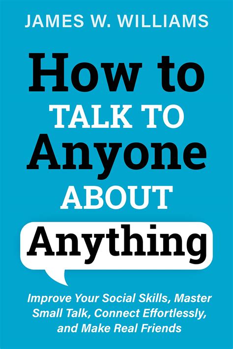 Small Talk How To Connect Effortlessly With Anyone Strike Up Conversations With Confidence And Make Small Talk Without The Fear Of Being Awkward