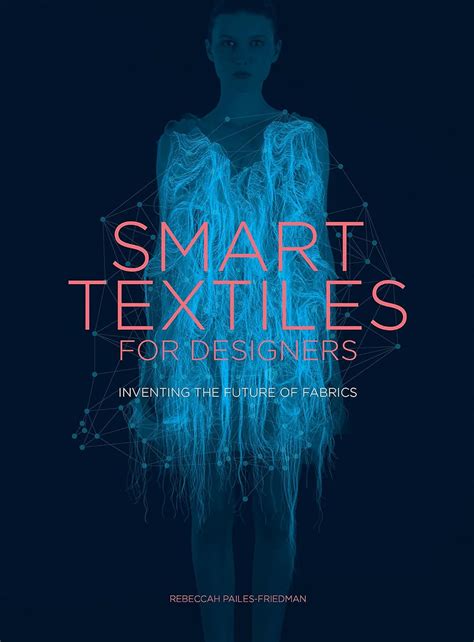 Download Smart Textiles For Designers Inventing The Future Of Fabrics 