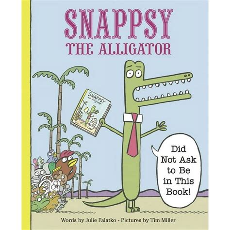 Download Snappsy The Alligator Did Not Ask To Be In This Book 