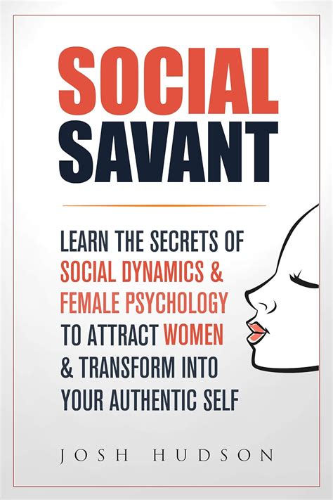 Read Social Savant Learn The Secrets Of Social Dynamics Female Psychology To Attract Women Transform Into Your Authentic Self 