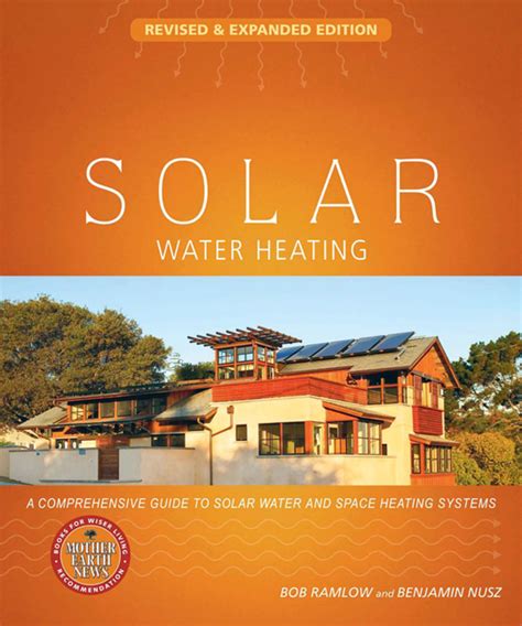 Solar Water Heating Revised Expanded Edition A Comprehensive Guide To Solar Water And Space Heating Systems Mother Earth News Wiser Living Series
