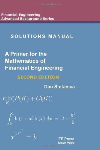 Solutions Manual A Primer For The Mathematics Of Financial Engineering Second Edition
