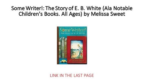 Download Some Writer The Story Of E B White Ala Notable Childrens Books All Ages 