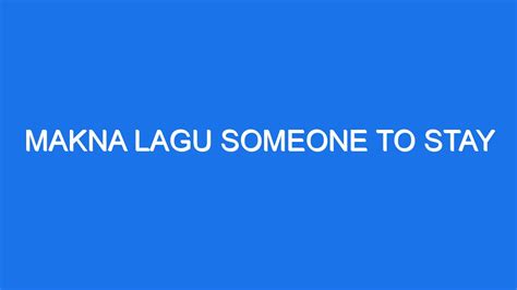 SOMEONE TO STAY MAKNA - Lirik dan Terjemahan Lagu Someone To Stay - Vancouver Sleep