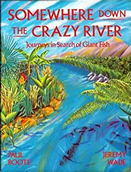 Download Somewhere Down The Crazy River Journeys In Search Of Giant Fish 
