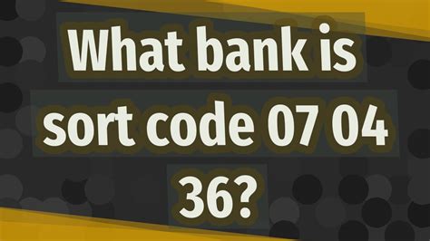 Sort Code 07 04 36