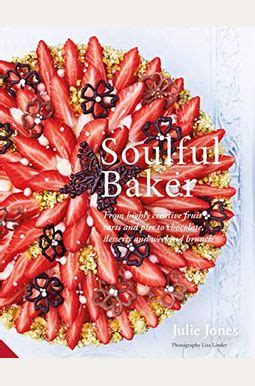 Full Download Soulful Baker From Highly Creative Fruit Tarts And Pies To Chocolate Desserts And Weekend Brunch 