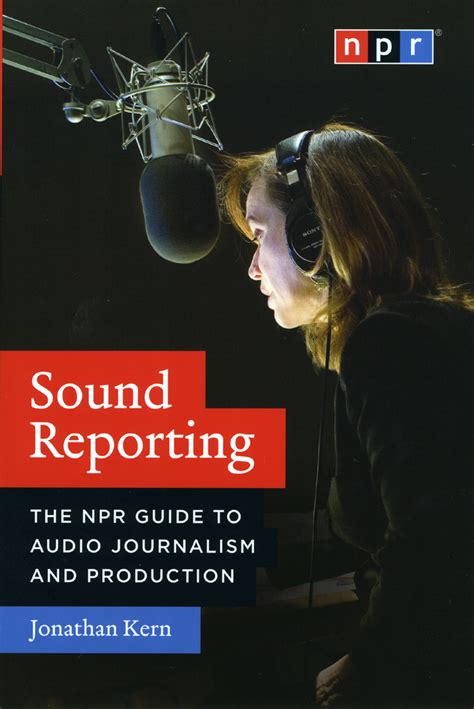 Sound Reporting The Npr Guide To Audio Journalism And Production Jonathan Kern