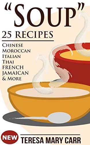 Read Online Soup 25 Recipes Chinese Moroccan Italian Thai French Jamaican More Amazing Recipes Soups To Die For Book 1 