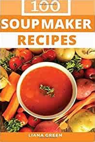 Full Download Soup Maker Recipe Book 100 Delicious Nutritious Soup Recipes 