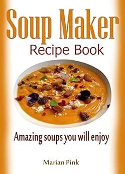 Full Download Soup Maker Recipe Book Amazing Soups You Will Enjoy 