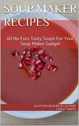 Download Soup Maker Recipes 60 No Fuss Tasty Soups For Your Soup Maker Gadget Soup Maker Gadget Recipes Book 1 