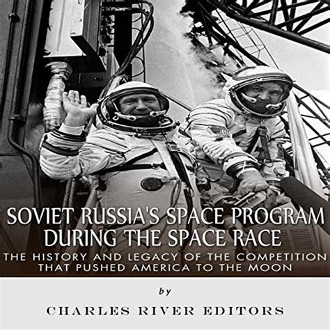 Download Soviet Russias Space Program During The Space Race The History And Legacy Of The Competition That Pushed America To The Moon 
