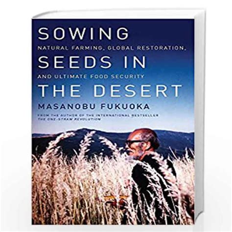 Full Download Sowing Seeds In The Desert Natural Farming Global Restoration And Ultimate Food Security Masanobu Fukuoka 