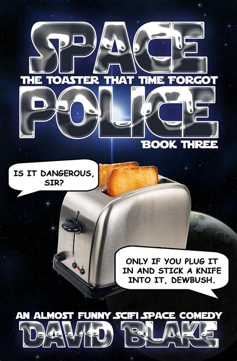 Read Space Police The Toaster That Time Forgot An Almost Funny Scifi Space Comedy 