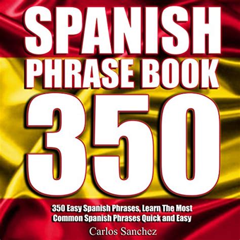 Download Spanish Phrasebook 350 Easy Spanish Phrases Learn The Most Common Spanish Phrases Quick And Easy Spanish Phrase Book 