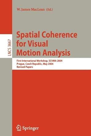 Spatial Coherence For Visual Motion Analysis First International Workshop Scvma 2004 Prague Czech Republic May 15 2004 Revised Papers Lecture Notes In Computer Science