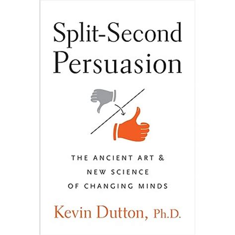 Split Second Persuasion The Ancient Art And New Science Of Changing Minds Unknown Edition By Dutton Kevin 2011