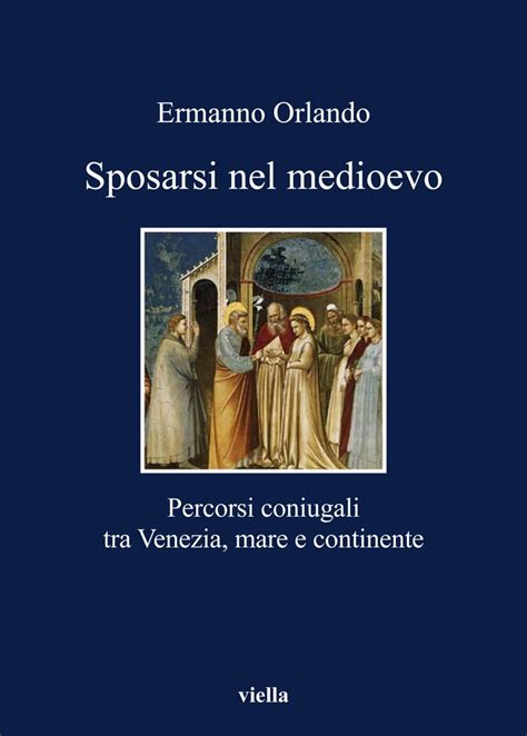 Full Download Sposarsi Nel Medioevo Percorsi Coniugali Tra Venezia Mare E Continente I Libri Di Viella 
