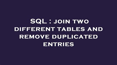 sql - join two different tables and remove duplicated …