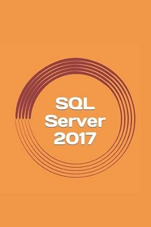 Full Download Sql Server 2017 A Practical Guide For Beginners 