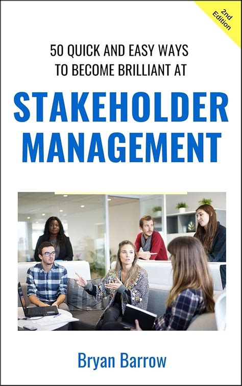 Stakeholder Management: 50 Quick And Easy Ways To Become Brilliant At Project Stakeholder Management